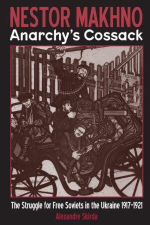 Nestor Makhno: Anarchy's Cossack The Struggle for Free Soviets in the Ukraine 1917–1921
