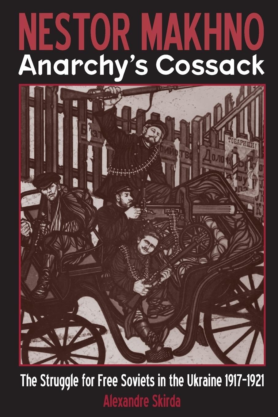 Nestor Makhno: Anarchy's Cossack The Struggle for Free Soviets in the Ukraine 1917–1921