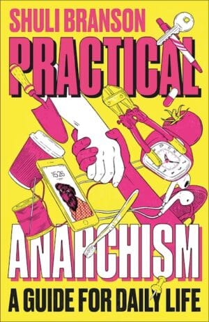 Practical Anarchism - A Guide for Daily Life by Shuli Branson
