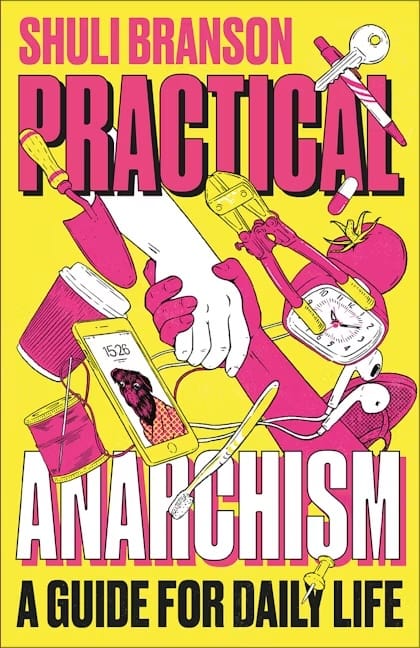 Practical Anarchism - A Guide for Daily Life by Shuli Branson