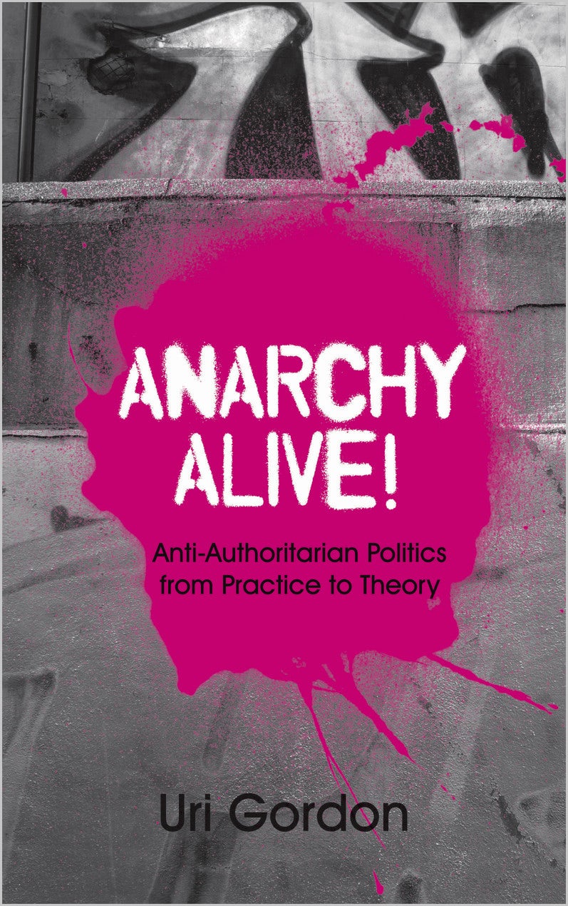 Anarchy Alive!: Anti-Authoritarian Politics From Practice to Theory by Uri Gordon