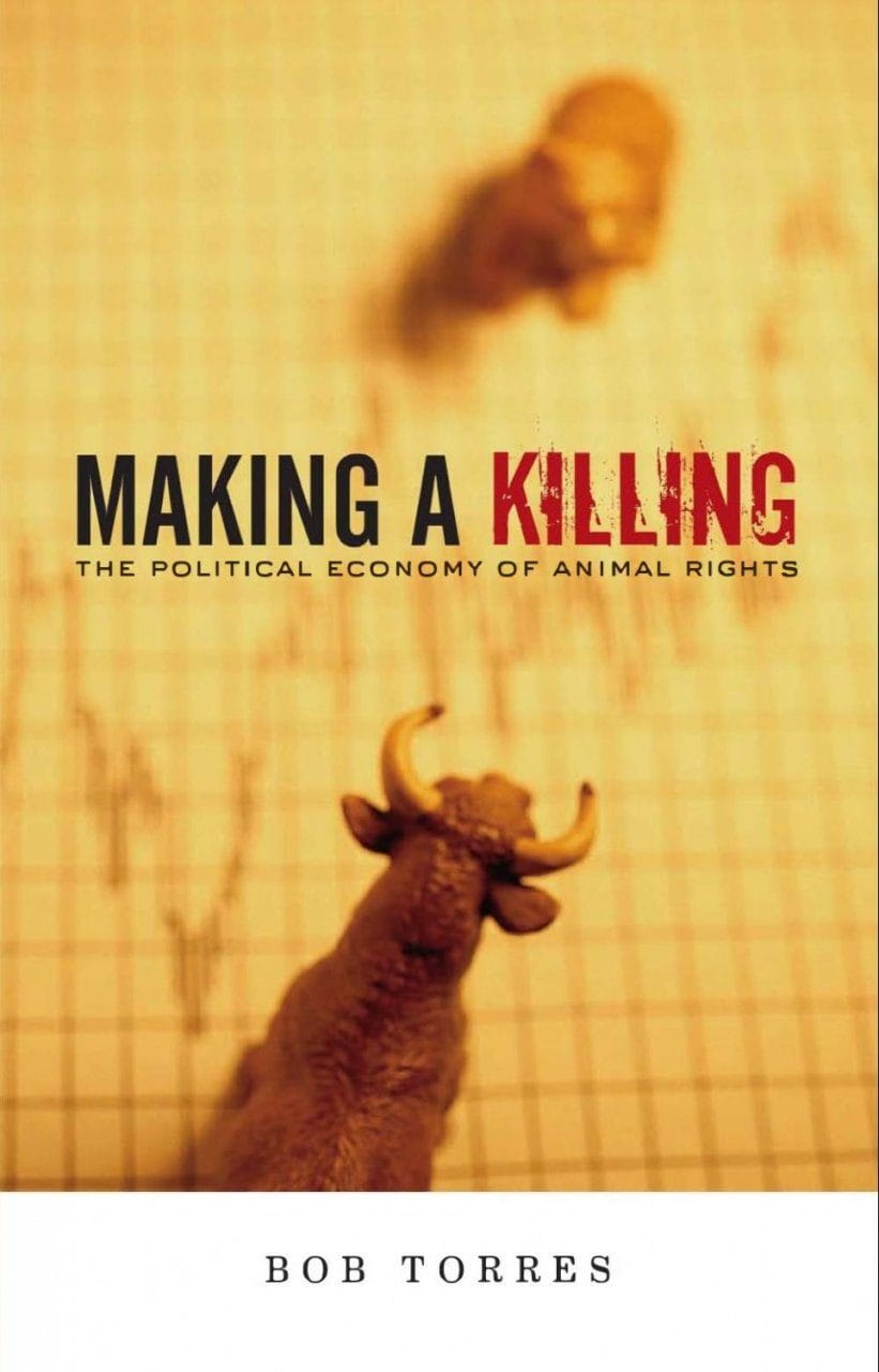 Making A Killing The Political Economy of Animal Rights by Bob Torres