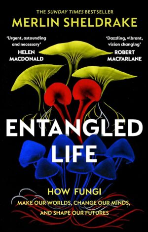 Entangled Life: How Fungi Make Our Worlds, Change Our Minds & Shape Our Futures