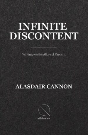Infinite Discontent: Writings on the Allure of Fascism