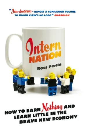 Intern Nation: How to Earn Nothing & Learn Little in the Brave New Economy
