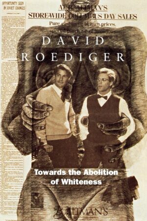 Towards the Abolition of Whiteness: Essays on Race, Politics and Working Class History