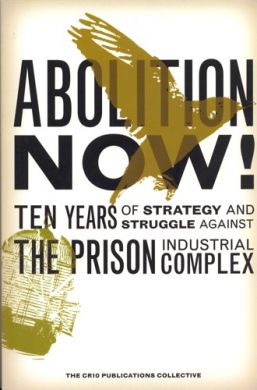 Abolition Now! Ten Years of Strategy and Struggle Against the Prison Industrial Complex