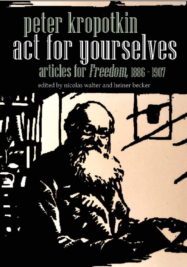 Act for Yourselves: Articles from Freedom 1886-1907