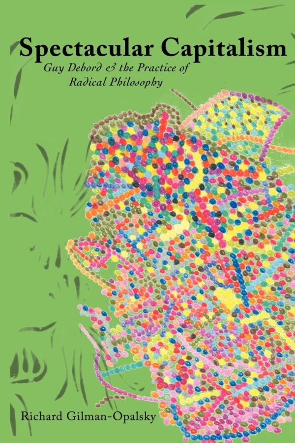 Spectacular Capitalism: Guy Debord & the Practice of Radical Philosophy